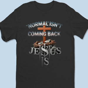 Normal Isn't Coming Back, Jesus Is - Unisex T-shirt, Premium T-shirt, Hoodie - Christian Gifts For All Believers, Jesus Lovers