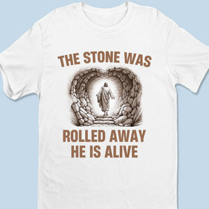 The Stone Was Rolled Away, He Is Alive - Unisex T-shirt, Premium T-shirt, Hoodie - Christian Gifts For All Believers, Jesus Lovers