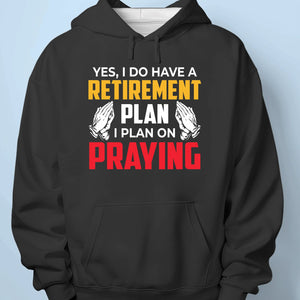 My Retirement Plan Is Praying - Unisex T-shirt, Premium T-shirt, Hoodie - Christian Gifts For All Believers, Jesus Lovers