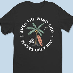 Even The Wind And Waves Obey Him - Unisex T-shirt, Premium T-shirt, Hoodie - Christian Gifts For All Believers, Jesus Lovers