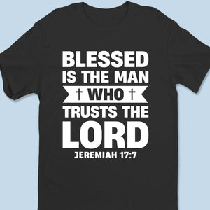 Blessed Is The Man Who Trusts The Lord - Unisex T-shirt, Premium T-shirt, Hoodie - Christian Gifts For All Believers, Jesus Lovers