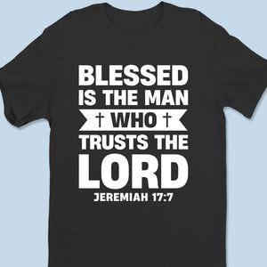 Blessed Is The Man Who Trusts The Lord - Unisex T-shirt, Premium T-shirt, Hoodie - Christian Gifts For All Believers, Jesus Lovers