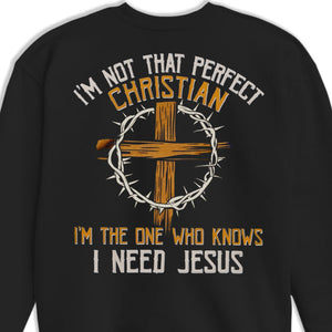 I'm The One Who Knows I Need Jesus - Back Printed Unisex T-shirt, Hoodie, Sweatshirt - Christian Gifts For All Believers, Jesus Lovers