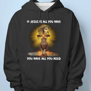 You Have All You Need - Unisex T-shirt, Premium T-shirt, Hoodie - Christian Gifts For All Believers, Jesus Lovers