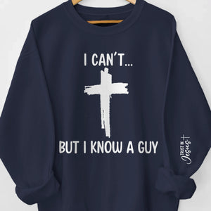 I Can't, But I Know A Guy - Unisex Sweatshirt, Hoodie With Design On Sleeve - Christian Gifts For All Believers, Jesus Lovers