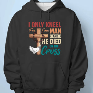 I Only Kneel For One Man - Unisex T-shirt, Premium T-shirt, Hoodie - Christian Gifts For All Believers, Jesus Lovers