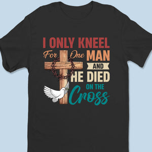 I Only Kneel For One Man - Unisex T-shirt, Premium T-shirt, Hoodie - Christian Gifts For All Believers, Jesus Lovers