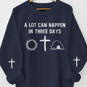 A Lot Can Happen In Three Days - Unisex Sweatshirt, Hoodie With Design On Sleeve - Christian Gifts For All Believers, Jesus Lovers