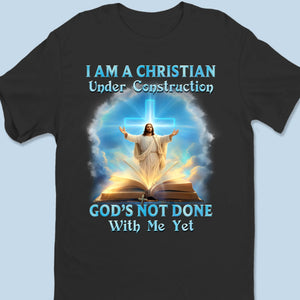 I Am A Christian Under Construction - Unisex T-shirt, Premium T-shirt, Hoodie - Christian Gifts For All Believers, Jesus Lovers