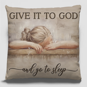 Give It To God And Go To Sleep - Pillow - Christian Gifts For All Believers, Jesus Lovers