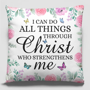 I Can Do All Things Through Christ Who Strengthens Me - Pillow - Christian Gifts For All Believers, Jesus Lovers