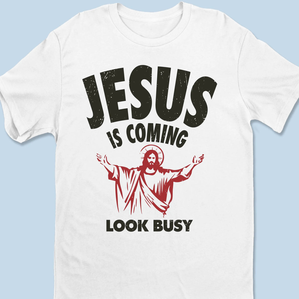 Jesus Is Coming, Look Busy - Unisex T-shirt, Premium T-shirt, Hoodie - Christian Gifts For All Believers, Jesus Lovers
