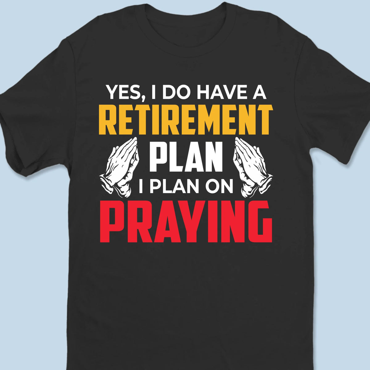 My Retirement Plan Is Praying - Unisex T-shirt, Premium T-shirt, Hoodie - Christian Gifts For All Believers, Jesus Lovers