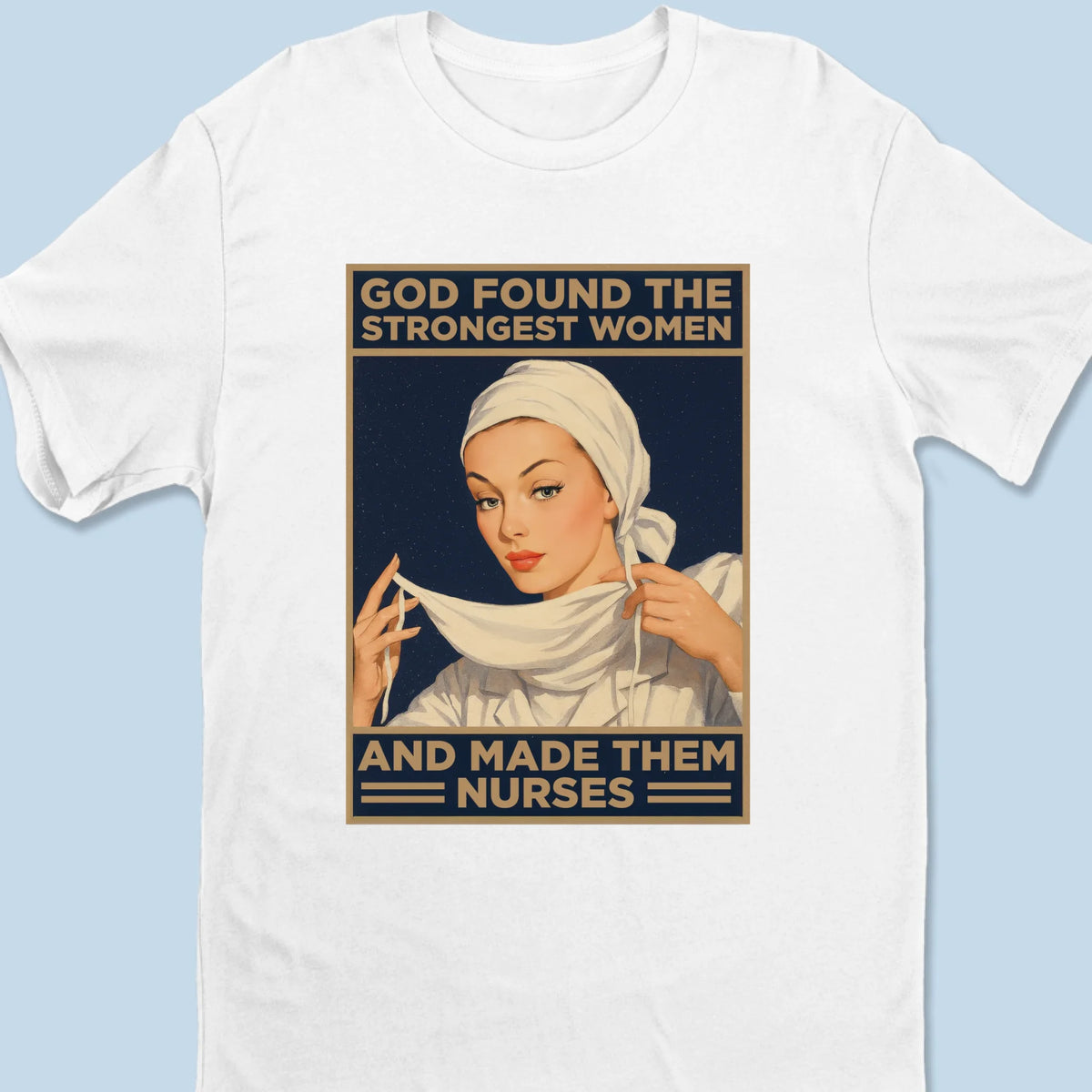 God Found The Strongest Women And Made Them Nurses - Unisex T-shirt, Premium T-shirt, Hoodie - Christian Gifts For All Believers, Jesus Lovers