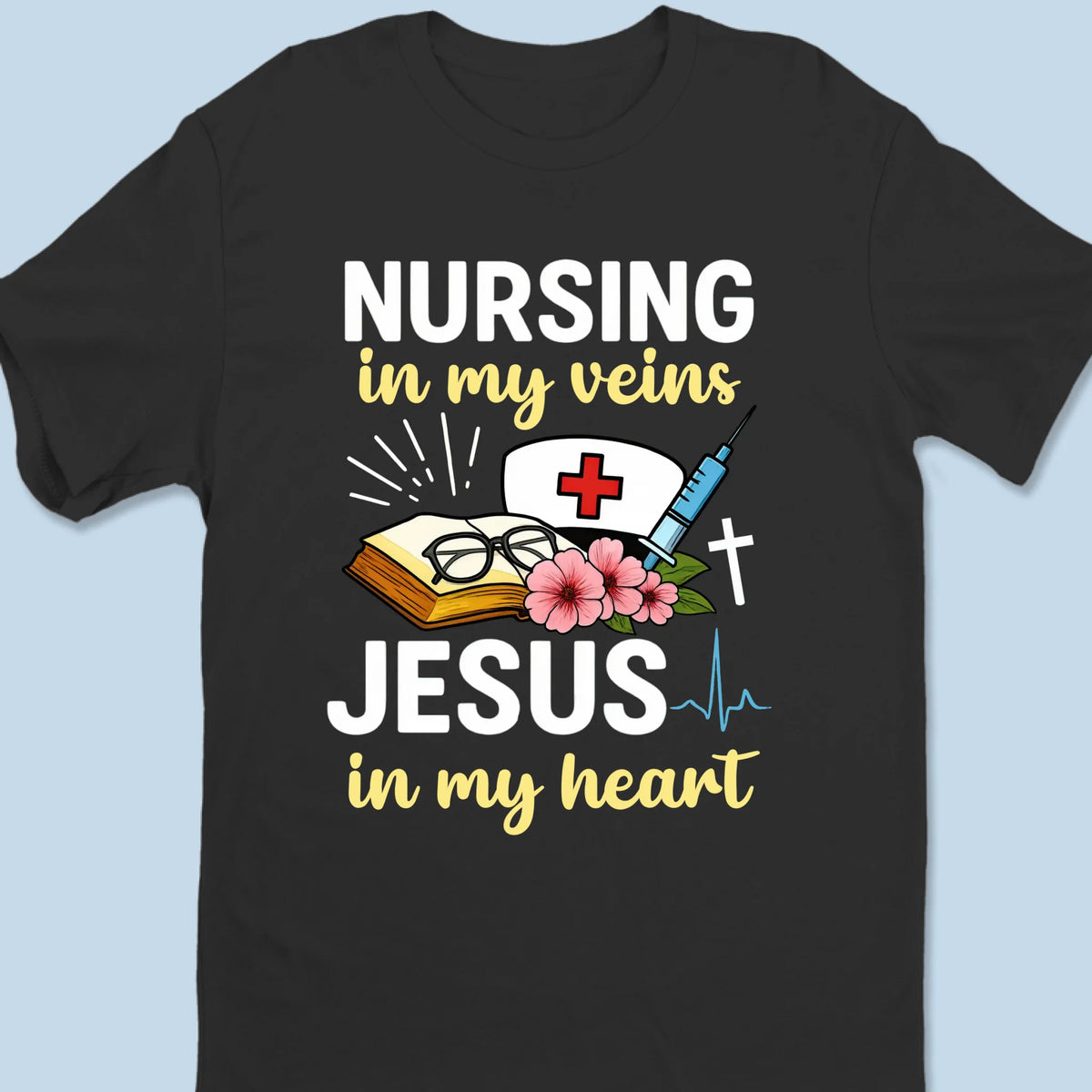 Nursing In My Veins, Jesus In My Heart - Unisex T-shirt, Premium T-shirt, Hoodie - Christian Gifts For All Believers, Jesus Lovers