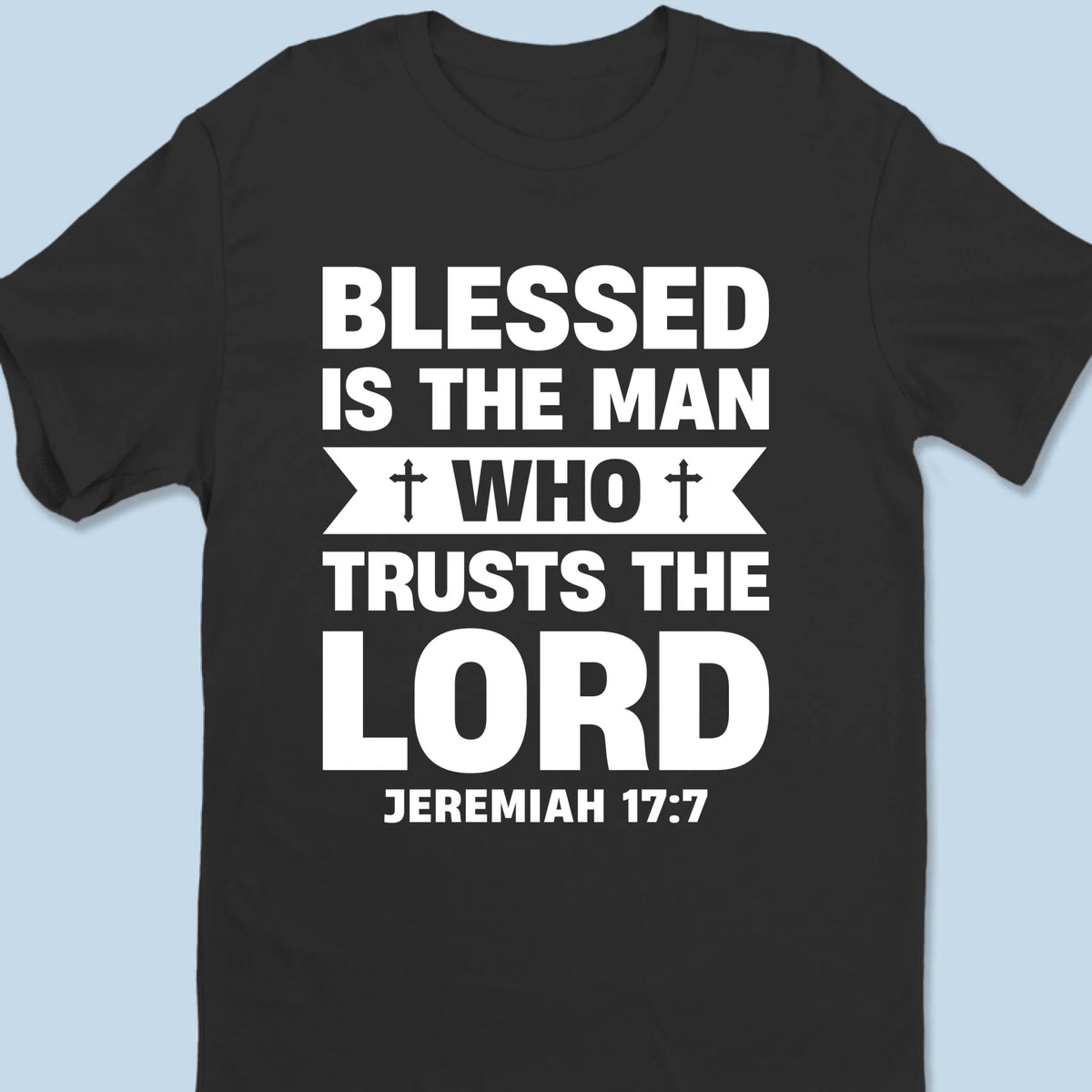 Blessed Is The Man Who Trusts The Lord - Unisex T-shirt, Premium T-shirt, Hoodie - Christian Gifts For All Believers, Jesus Lovers